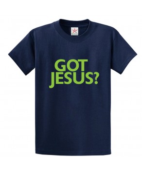 Got Jesus? Unisex Kids and Adults T-Shirt For Christians